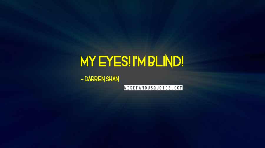 Darren Shan Quotes: My eyes! I'm blind!