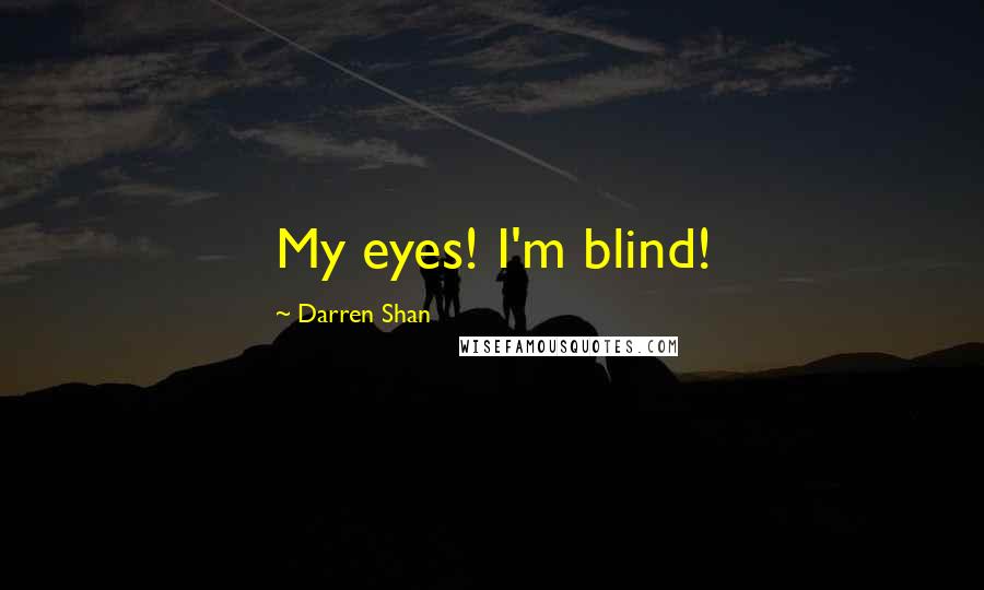 Darren Shan Quotes: My eyes! I'm blind!