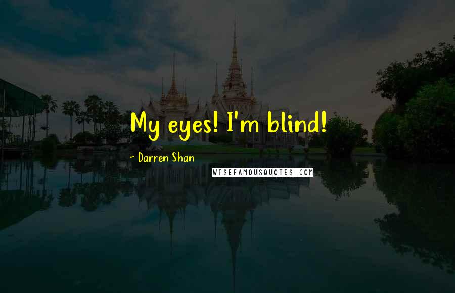 Darren Shan Quotes: My eyes! I'm blind!