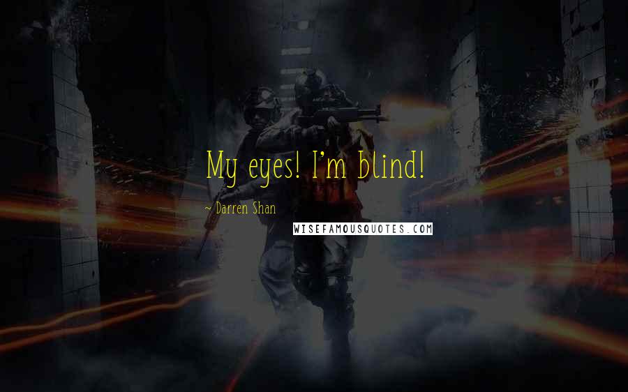 Darren Shan Quotes: My eyes! I'm blind!