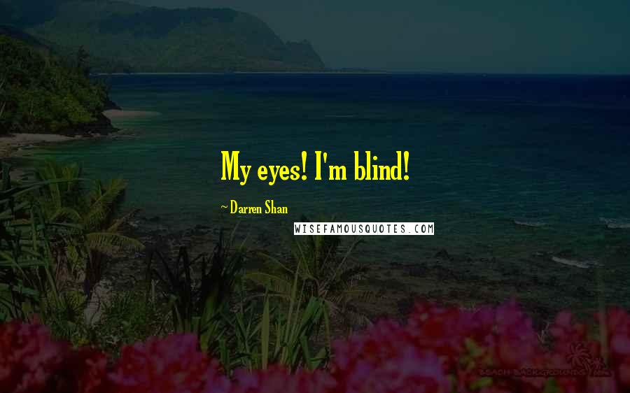 Darren Shan Quotes: My eyes! I'm blind!