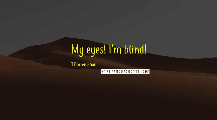 Darren Shan Quotes: My eyes! I'm blind!