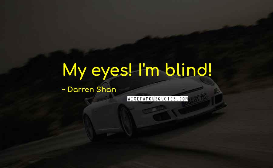 Darren Shan Quotes: My eyes! I'm blind!