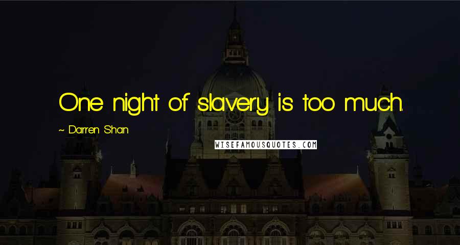 Darren Shan Quotes: One night of slavery is too much.