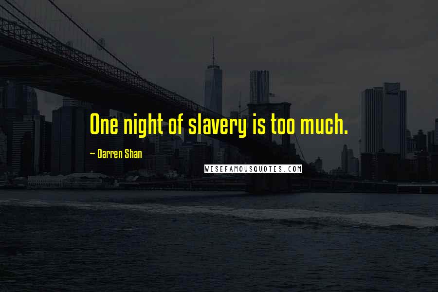 Darren Shan Quotes: One night of slavery is too much.