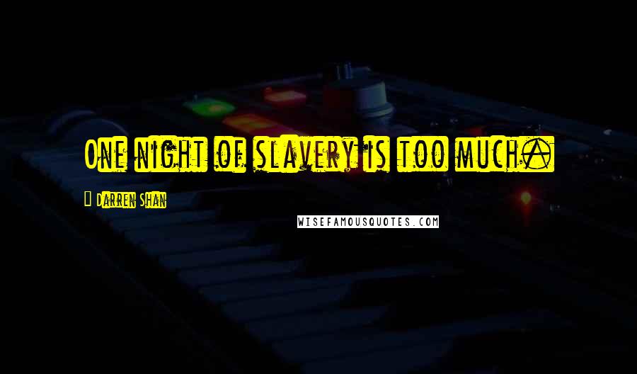Darren Shan Quotes: One night of slavery is too much.