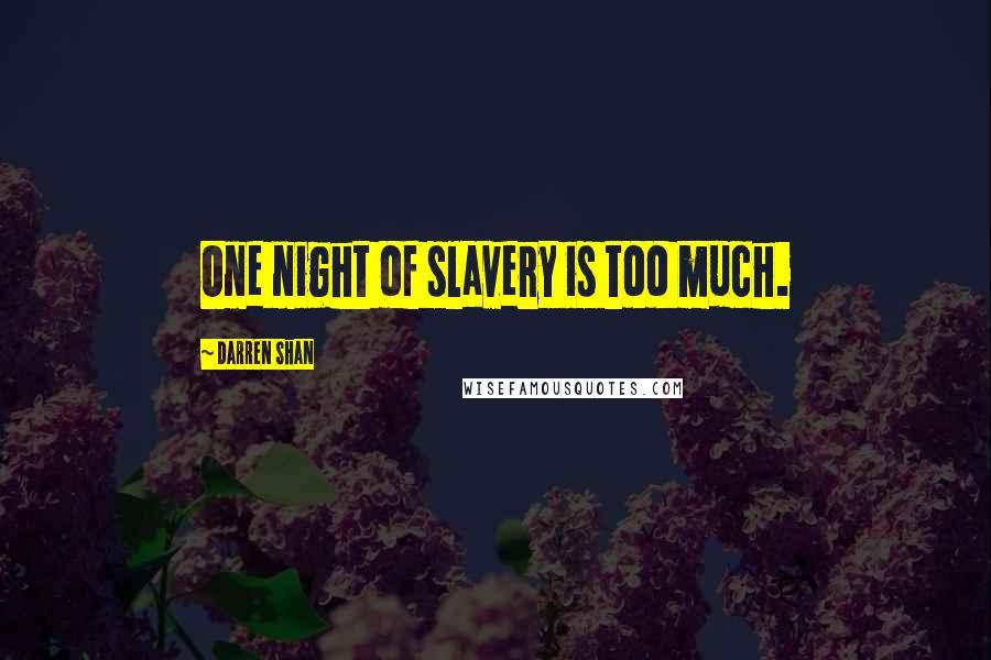 Darren Shan Quotes: One night of slavery is too much.