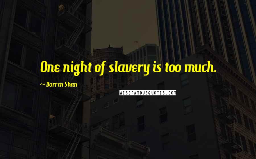 Darren Shan Quotes: One night of slavery is too much.