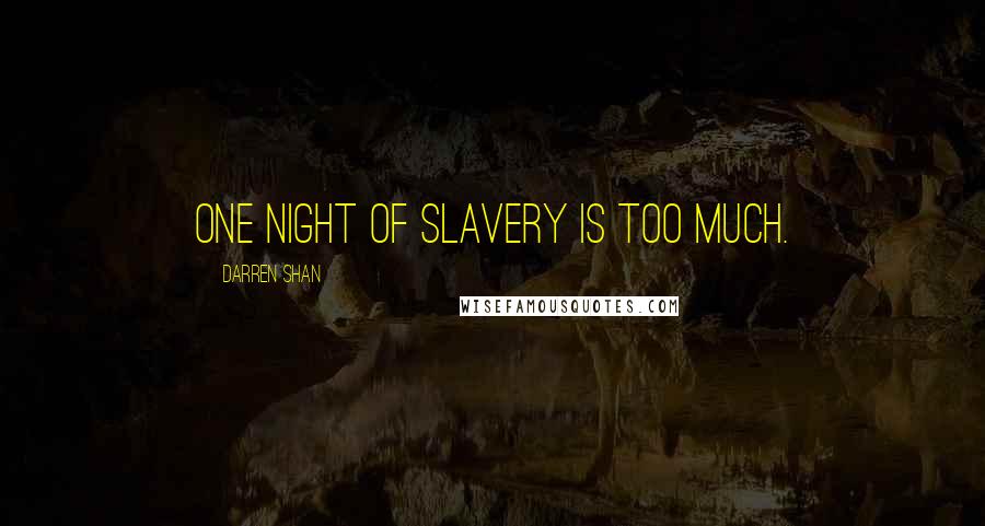Darren Shan Quotes: One night of slavery is too much.