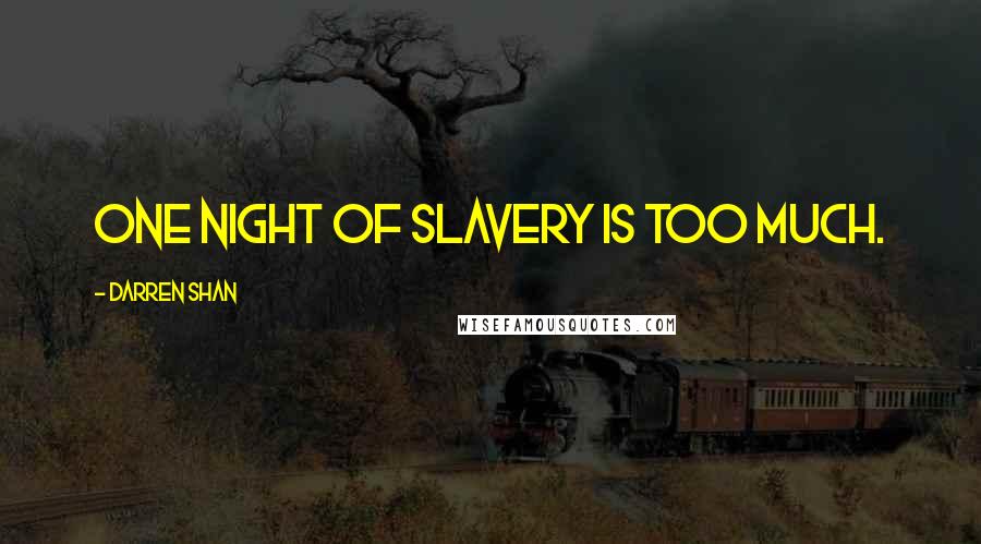 Darren Shan Quotes: One night of slavery is too much.