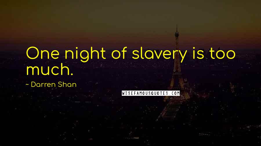 Darren Shan Quotes: One night of slavery is too much.