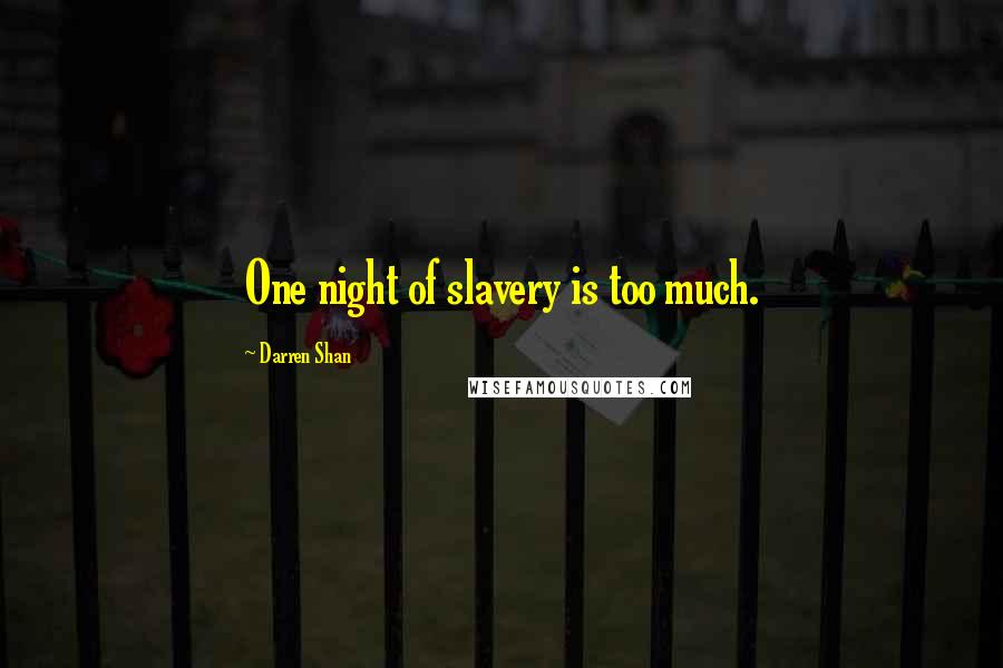 Darren Shan Quotes: One night of slavery is too much.