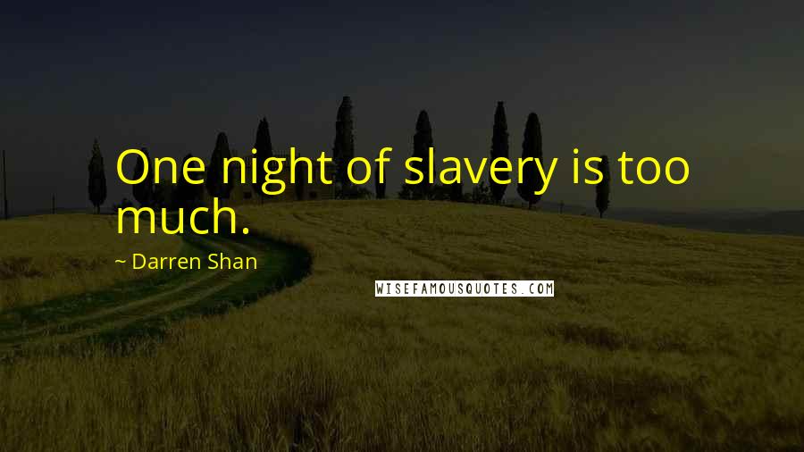 Darren Shan Quotes: One night of slavery is too much.