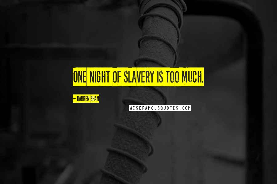 Darren Shan Quotes: One night of slavery is too much.