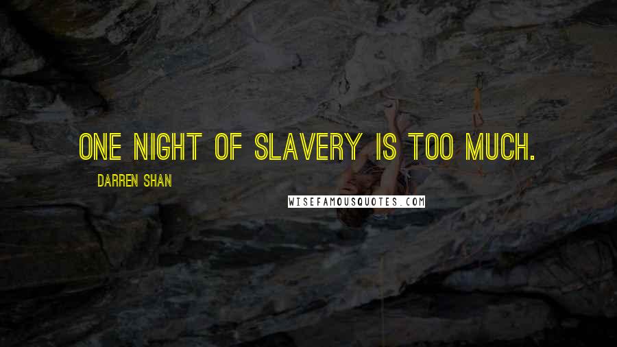 Darren Shan Quotes: One night of slavery is too much.