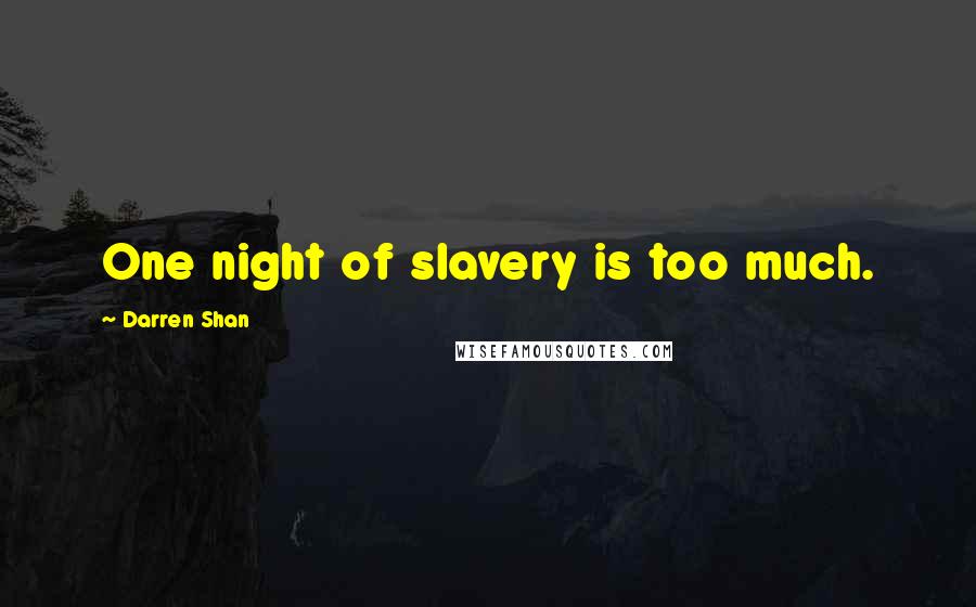 Darren Shan Quotes: One night of slavery is too much.