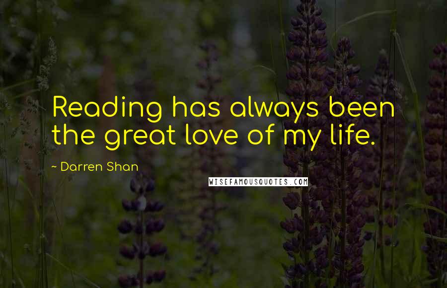 Darren Shan Quotes: Reading has always been the great love of my life.