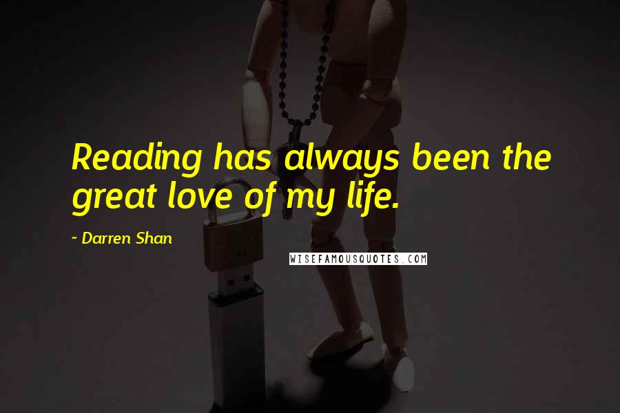 Darren Shan Quotes: Reading has always been the great love of my life.