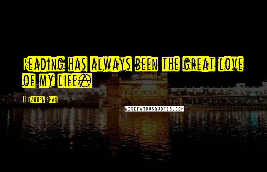 Darren Shan Quotes: Reading has always been the great love of my life.