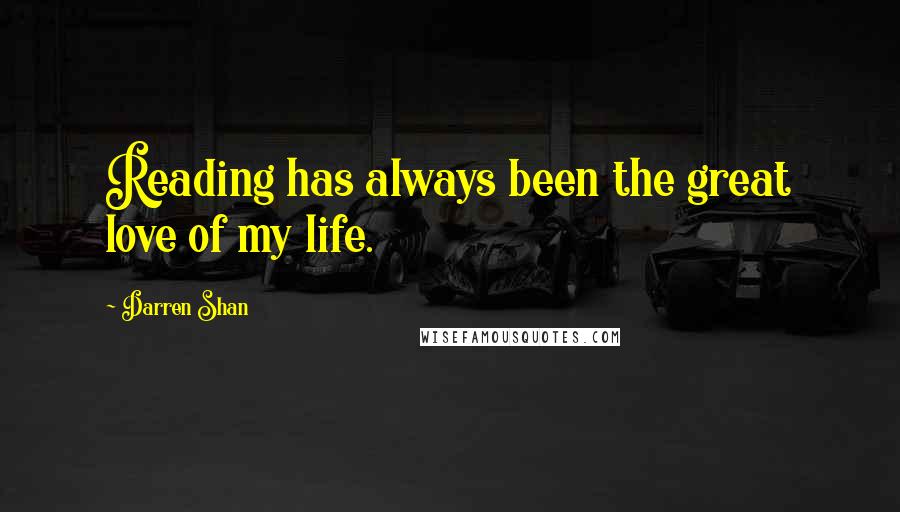 Darren Shan Quotes: Reading has always been the great love of my life.