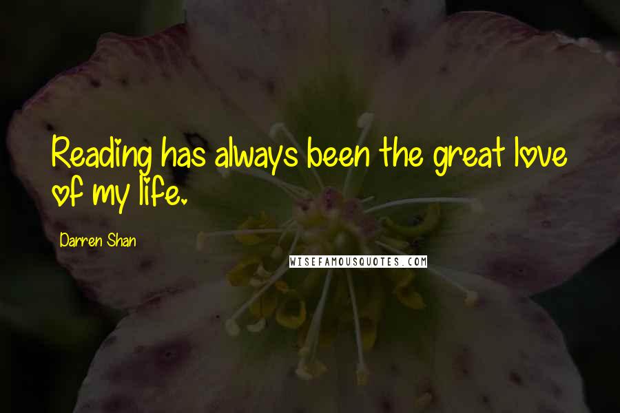 Darren Shan Quotes: Reading has always been the great love of my life.