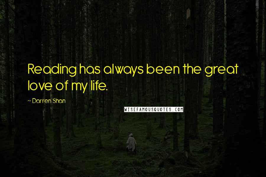 Darren Shan Quotes: Reading has always been the great love of my life.