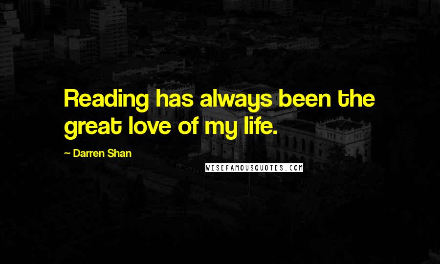 Darren Shan Quotes: Reading has always been the great love of my life.