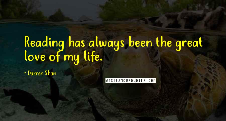 Darren Shan Quotes: Reading has always been the great love of my life.