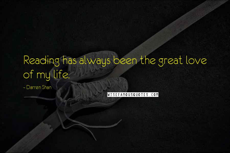 Darren Shan Quotes: Reading has always been the great love of my life.