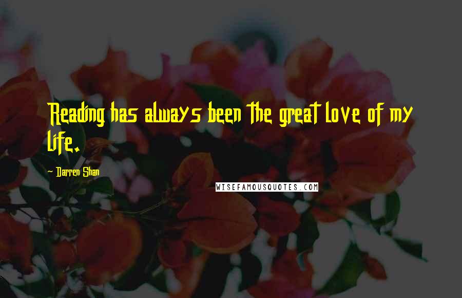 Darren Shan Quotes: Reading has always been the great love of my life.