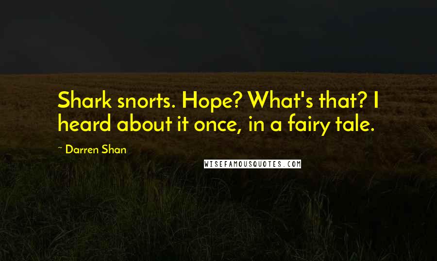 Darren Shan Quotes: Shark snorts. Hope? What's that? I heard about it once, in a fairy tale.
