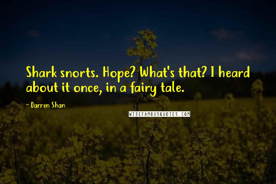 Darren Shan Quotes: Shark snorts. Hope? What's that? I heard about it once, in a fairy tale.