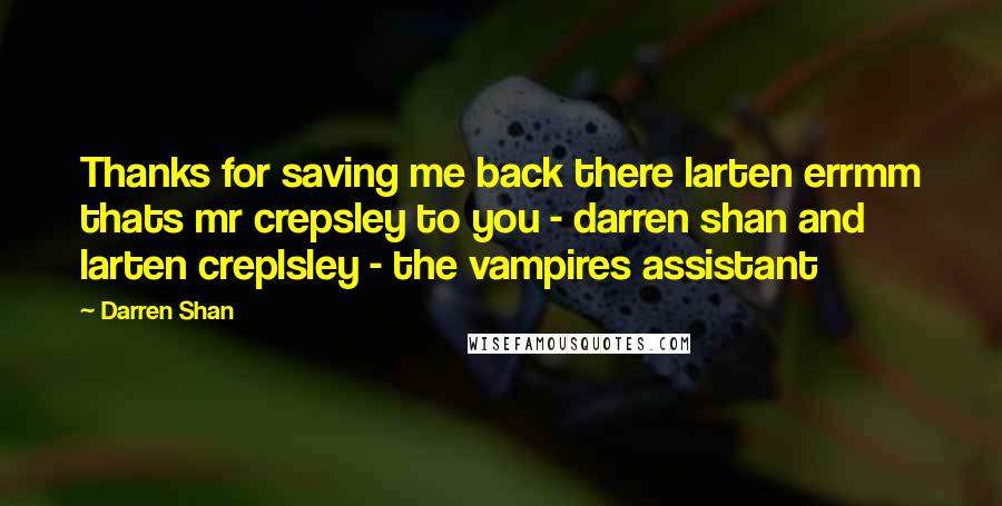 Darren Shan Quotes: Thanks for saving me back there larten errmm thats mr crepsley to you - darren shan and larten creplsley - the vampires assistant