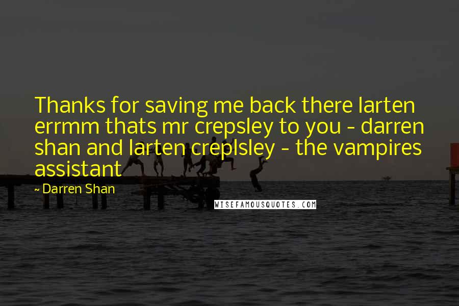 Darren Shan Quotes: Thanks for saving me back there larten errmm thats mr crepsley to you - darren shan and larten creplsley - the vampires assistant