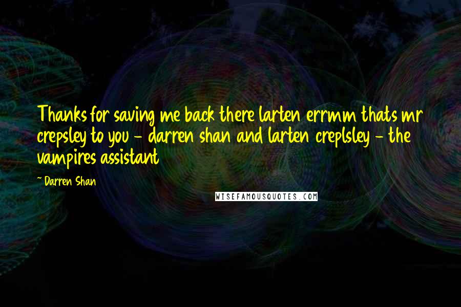 Darren Shan Quotes: Thanks for saving me back there larten errmm thats mr crepsley to you - darren shan and larten creplsley - the vampires assistant