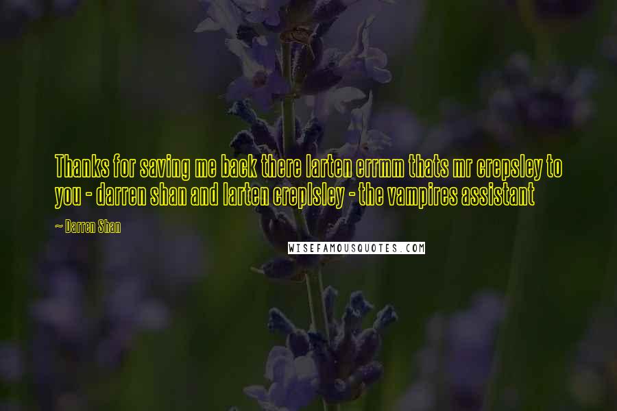 Darren Shan Quotes: Thanks for saving me back there larten errmm thats mr crepsley to you - darren shan and larten creplsley - the vampires assistant