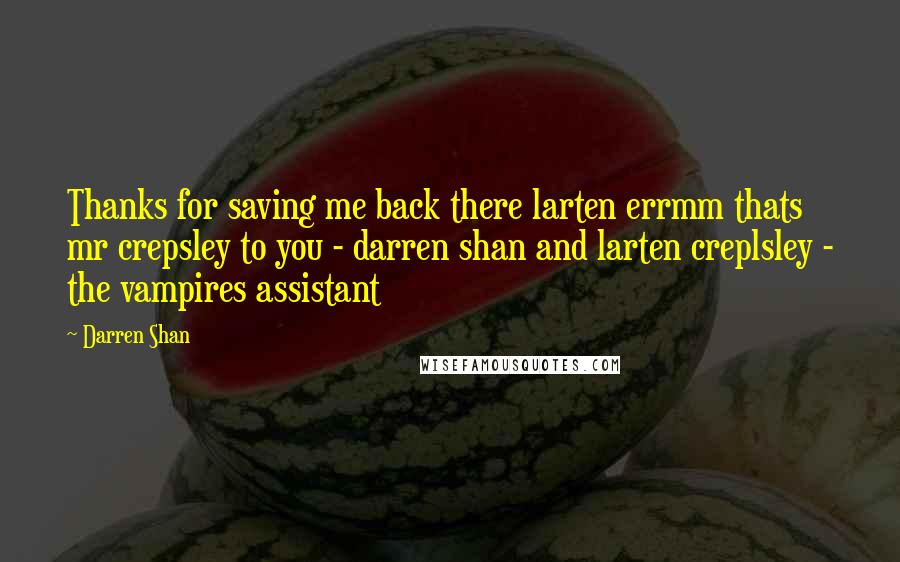 Darren Shan Quotes: Thanks for saving me back there larten errmm thats mr crepsley to you - darren shan and larten creplsley - the vampires assistant