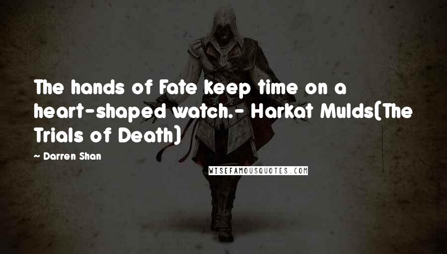 Darren Shan Quotes: The hands of Fate keep time on a heart-shaped watch.- Harkat Mulds(The Trials of Death)