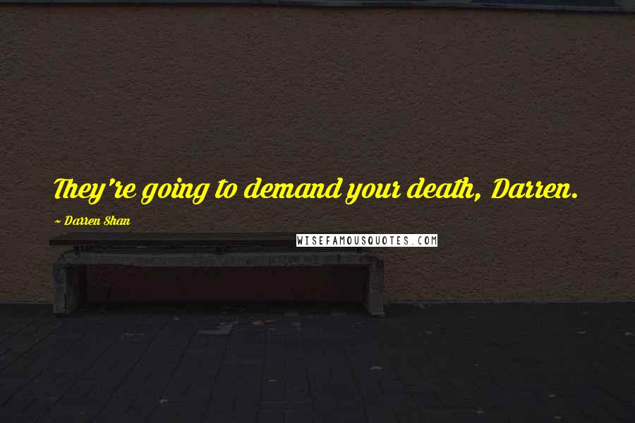 Darren Shan Quotes: They're going to demand your death, Darren.