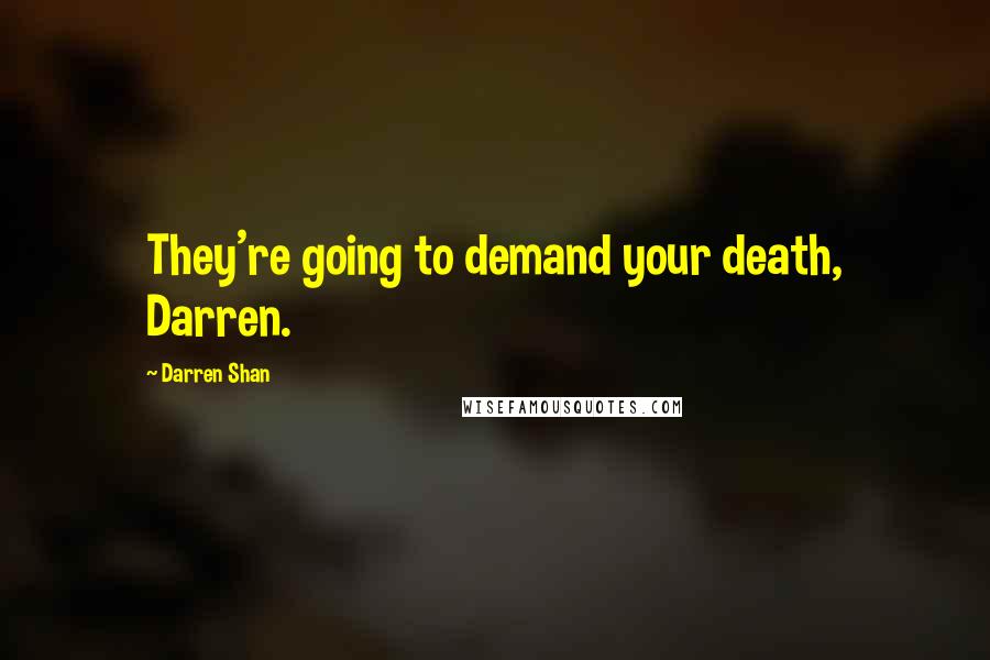 Darren Shan Quotes: They're going to demand your death, Darren.