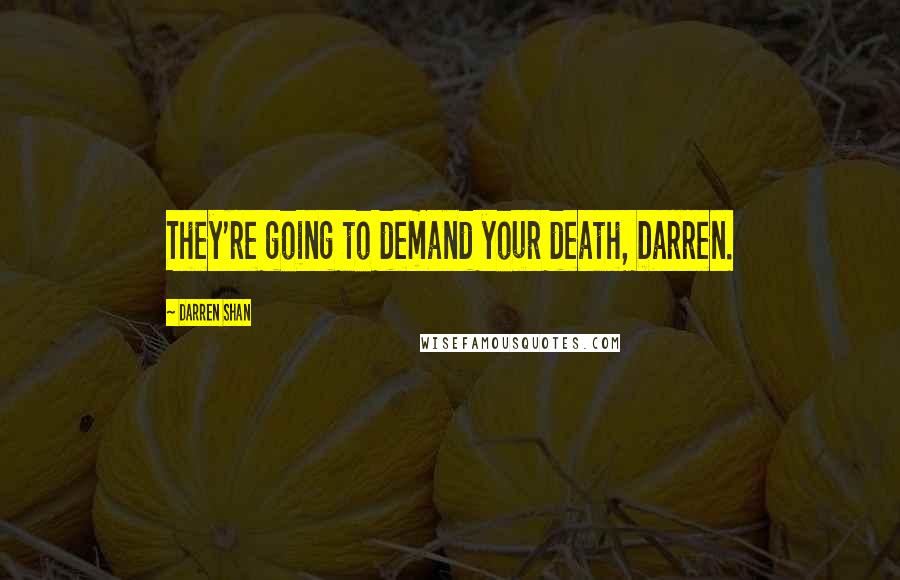 Darren Shan Quotes: They're going to demand your death, Darren.