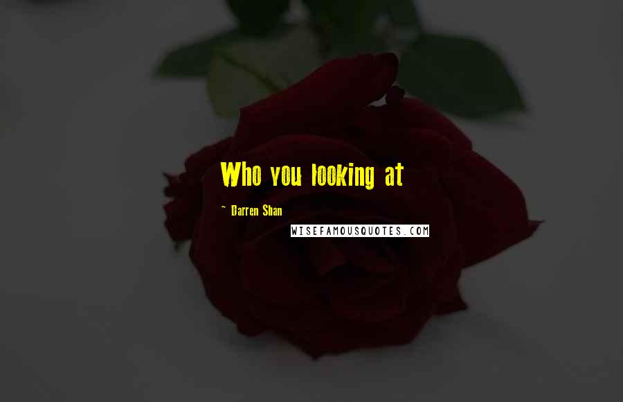 Darren Shan Quotes: Who you looking at