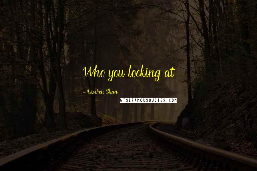 Darren Shan Quotes: Who you looking at