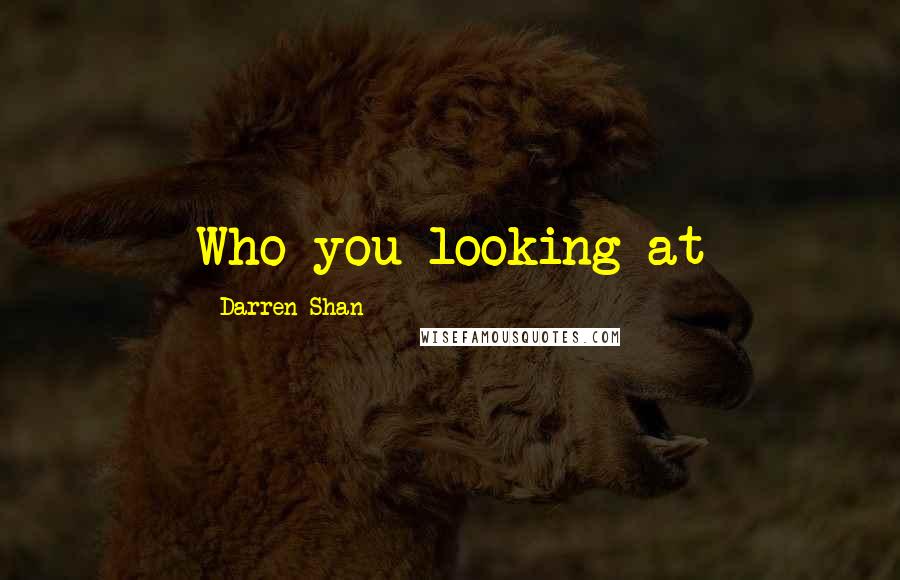 Darren Shan Quotes: Who you looking at