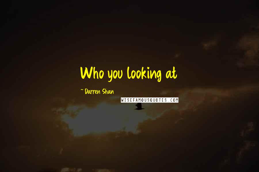 Darren Shan Quotes: Who you looking at