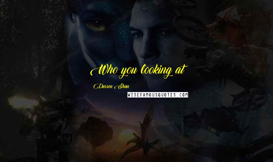 Darren Shan Quotes: Who you looking at