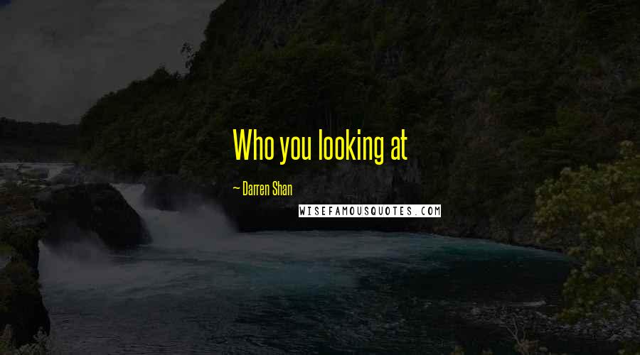 Darren Shan Quotes: Who you looking at