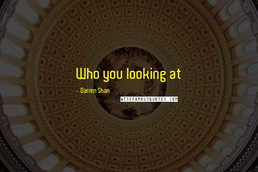 Darren Shan Quotes: Who you looking at