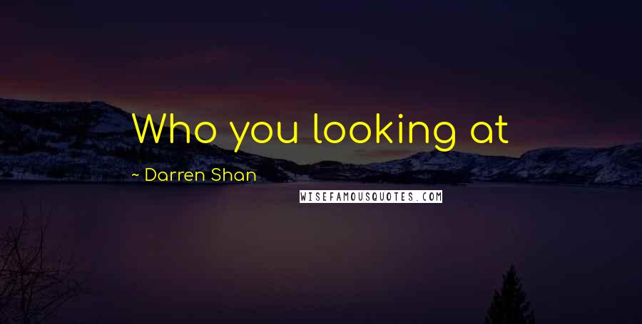 Darren Shan Quotes: Who you looking at