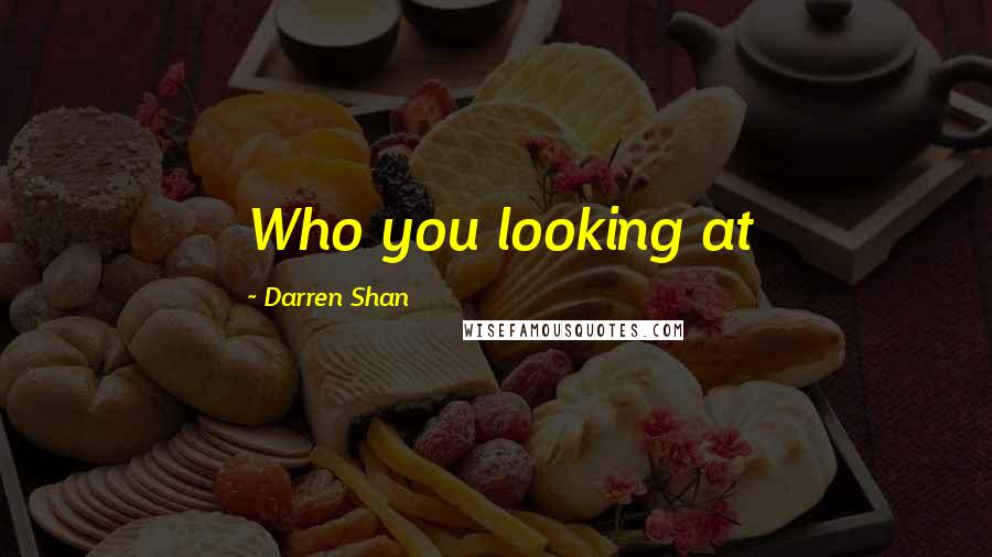 Darren Shan Quotes: Who you looking at